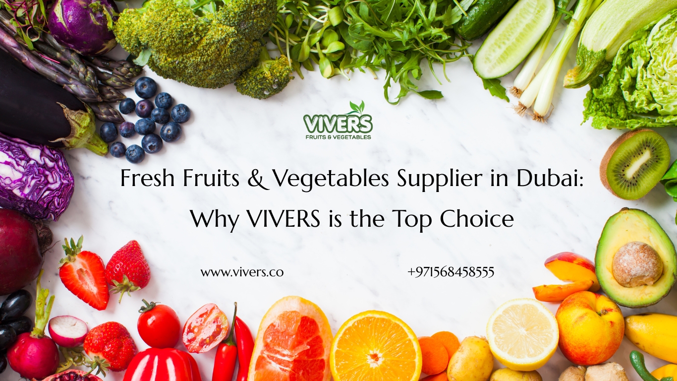 Fresh Fruits & Vegetables Supplier in Dubai: Why VIVERS is the Top Choice